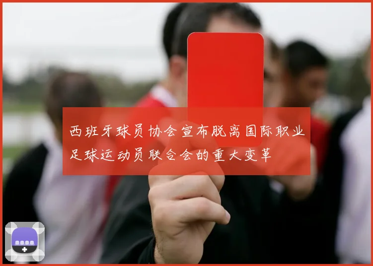 西班牙球员协会宣布脱离国际职业足球运动员联合会的重大变革