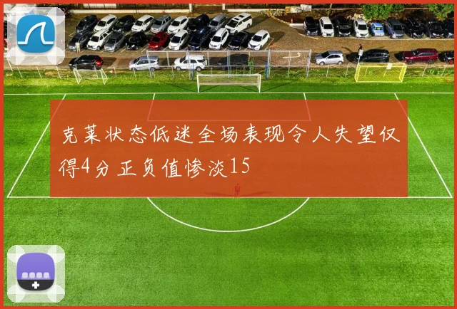 克莱状态低迷全场表现令人失望仅得4分正负值惨淡15
