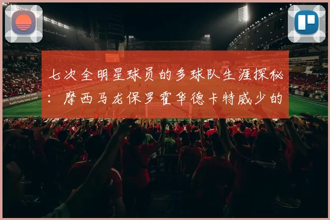 七次全明星球员的多球队生涯探秘：摩西马龙保罗霍华德卡特威少的传奇之路