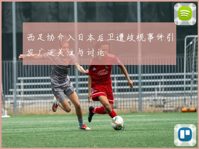 西足协介入日本后卫遭歧视事件引发广泛关注与讨论