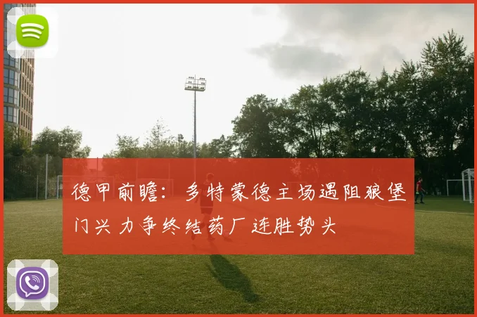 德甲前瞻：多特蒙德主场遇阻狼堡门兴力争终结药厂连胜势头