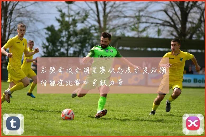 东契奇谈全明星赛状态表示良好期待能在比赛中贡献力量